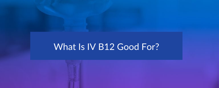 What Is IV B12 Good For