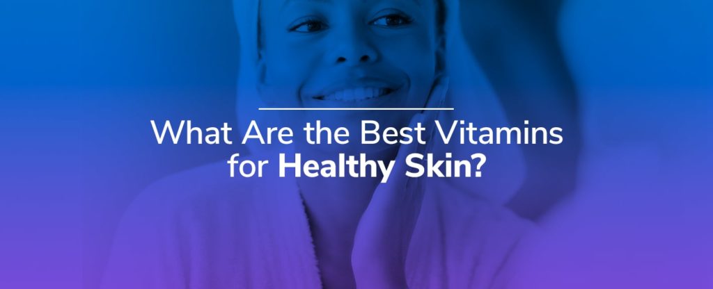 What Are the Best Vitamins for Healthy Skin?