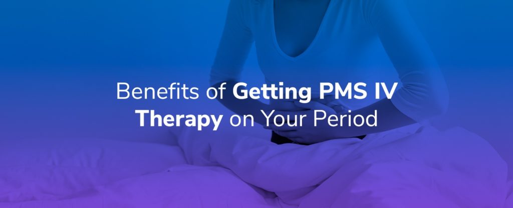 Benefits of Getting PMS IV Therapy on Your Period
