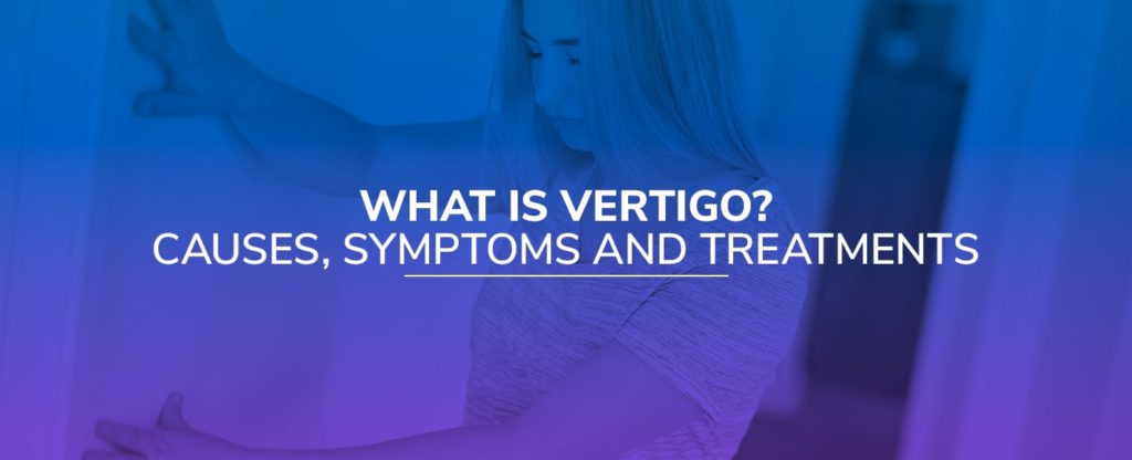 What Is Vertigo? Causes, Symptoms and Treatments