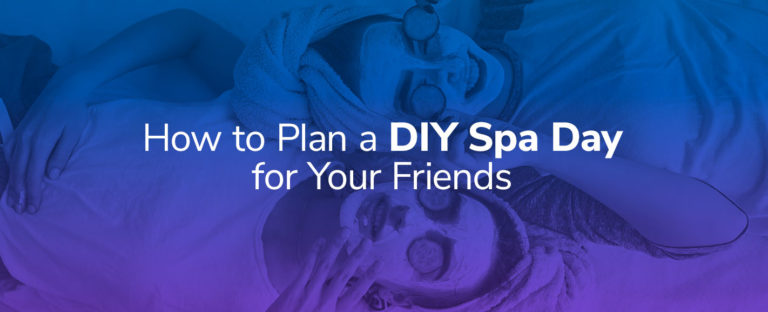 How to Plan A DIY Spa Day for Your Friends