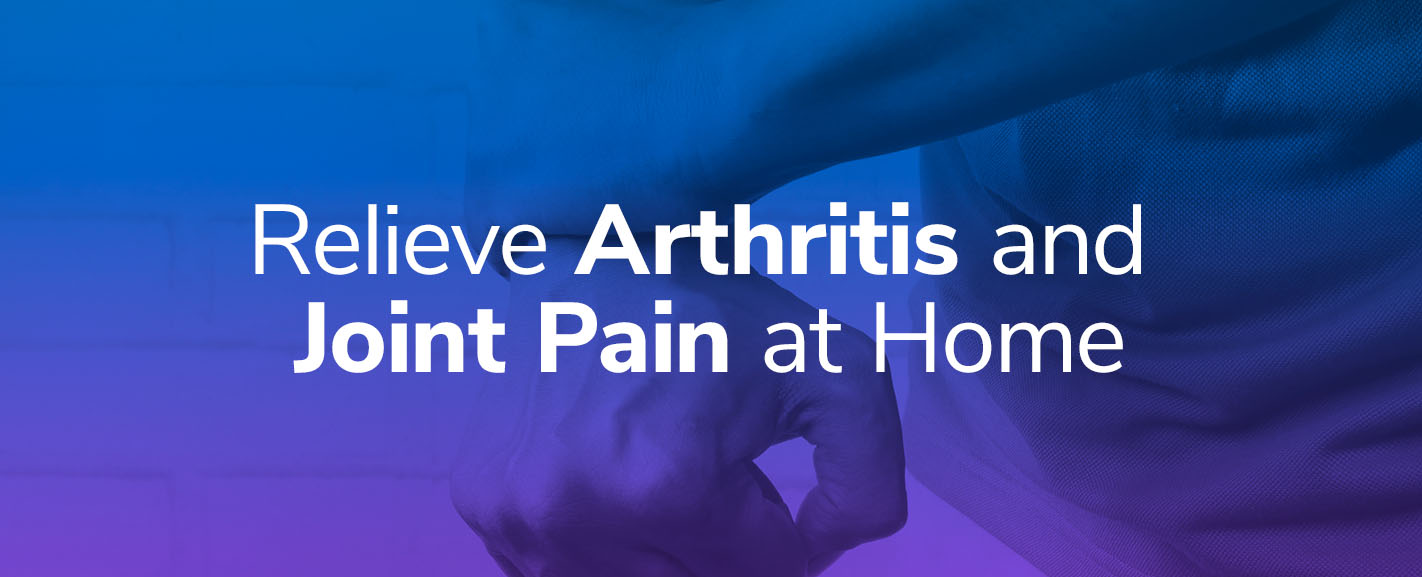 At-Home Arthritis and Joint Pain Relief