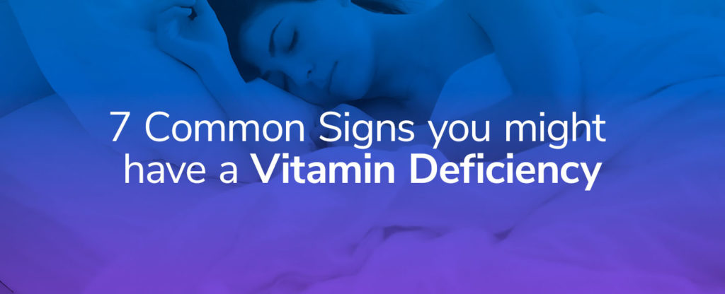 7 Common Signs You Might Have a Vitamin Deficiency