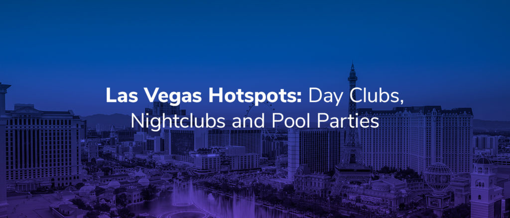 Las Vegas Hotspots: Day Clubs, Nightclubs and Pool Parties