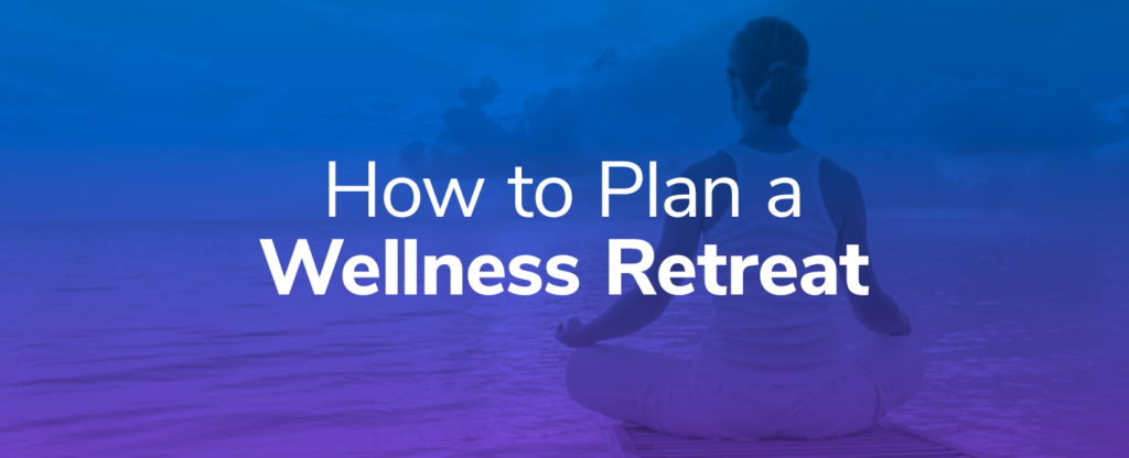 How to Plan a Wellness Retreat