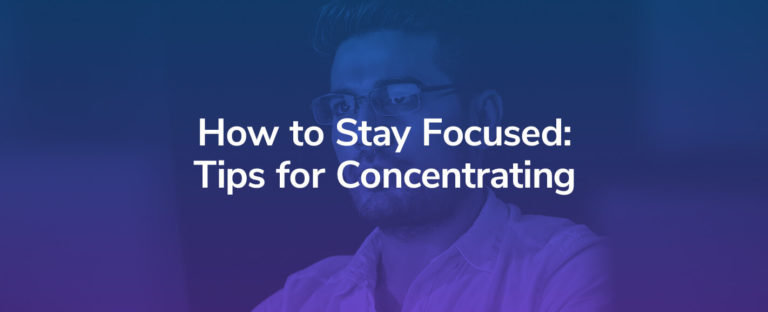 How to Stay Focused: Tips for Concentrating