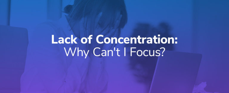 Lack of Concentration: Why Can't I Focus?