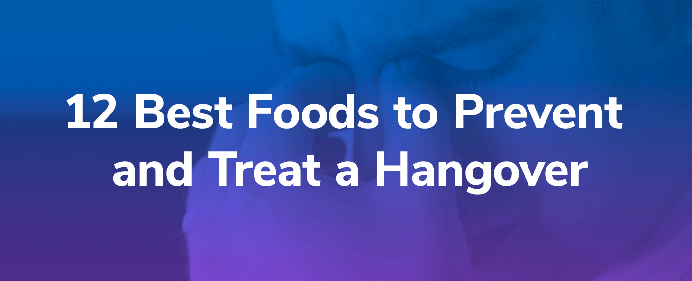 12 Best Foods to Prevent and Treat a Hangover